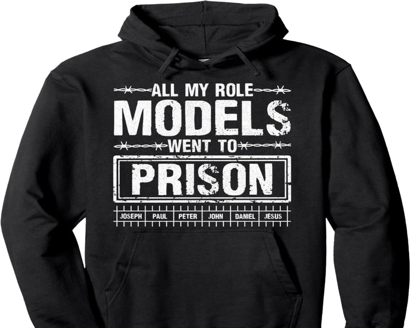 All My Role Models Went To Prison For Faith Humor Events Pullover Hoodie